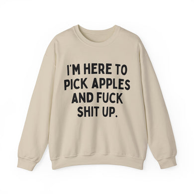 I'm Here to Pick Apples and Fuck Shit Up Unisex Crewneck Sweatshirt