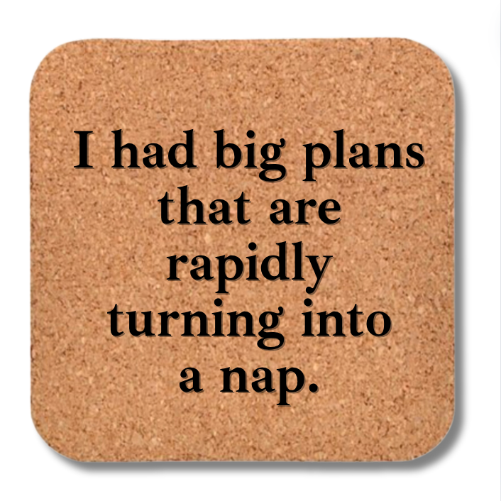 Cork Coaster- Big Plans Turning Into a Nap