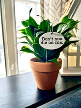 Don't You Die On Me Waterproof Acrylic Plant Stake