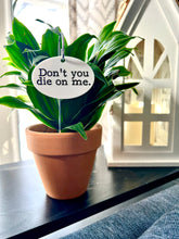 Don't You Die On Me Waterproof Acrylic Plant Stake