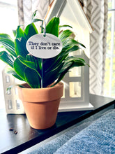 They Don't Care If I Live Or Die Waterproof Acrylic Plant Stake