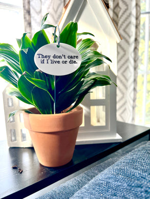 They Don't Care If I Live Or Die Waterproof Acrylic Plant Stake