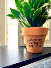 They're Trying to Kill Me Printed Terra Cotta Flower Pot