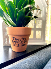 They're Trying to Kill Me Printed Terra Cotta Flower Pot