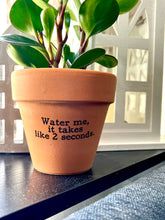 Water Me, It Takes Like 2 Seconds Printed Terra Cotta Flower Pot